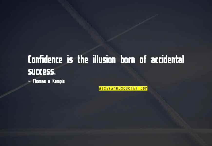 Accidental Success Quotes By Thomas A Kempis: Confidence is the illusion born of accidental success.