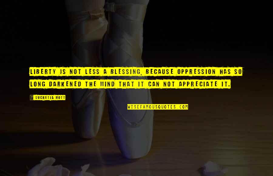 Accidentality Quotes By Lucretia Mott: Liberty is not less a blessing, because oppression