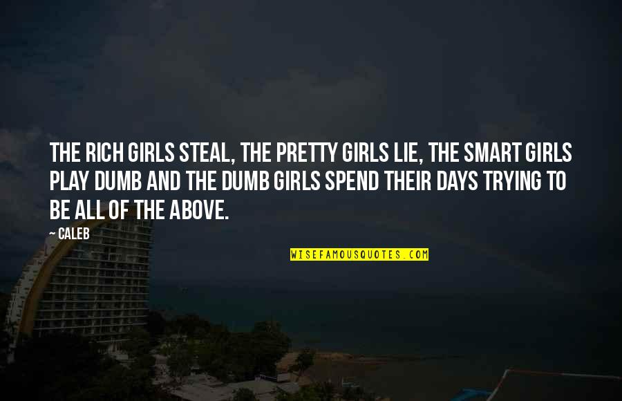 Accidentally Falling In Love Quotes By Caleb: The rich girls steal, the pretty girls lie,