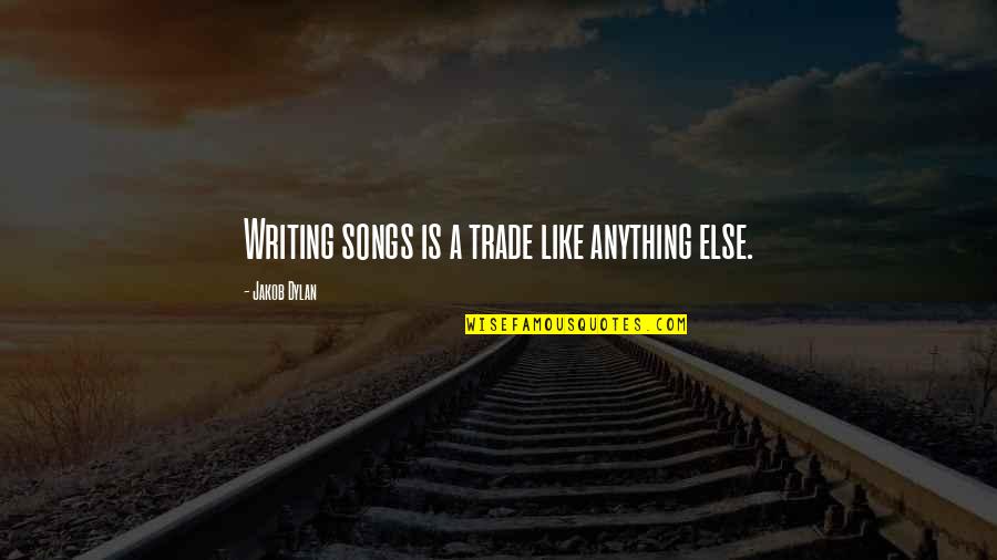 Accidentally Falling In Love Quotes By Jakob Dylan: Writing songs is a trade like anything else.