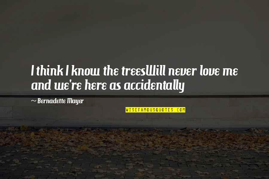 Accidentally In Love Quotes By Bernadette Mayer: I think I know the treesWill never love