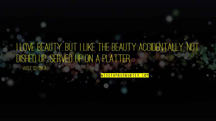 Accidentally In Love Quotes By Wole Soyinka: I love beauty. But I like the beauty