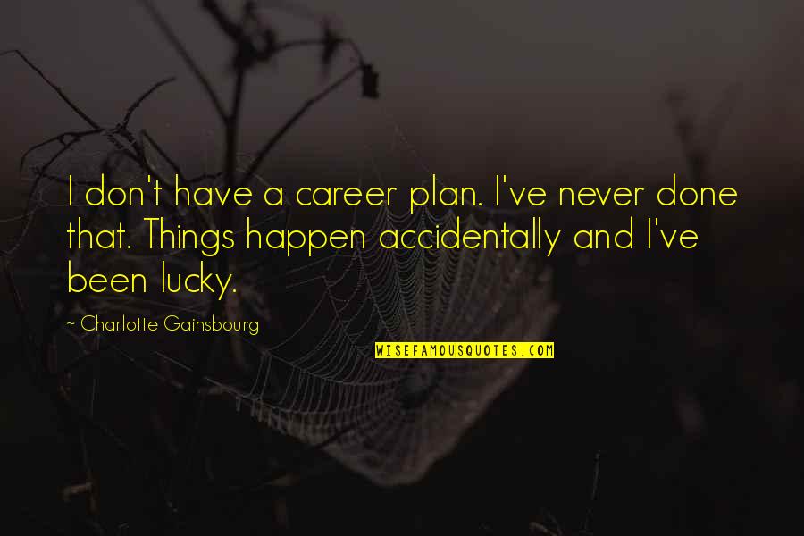 Accidentally Quotes By Charlotte Gainsbourg: I don't have a career plan. I've never