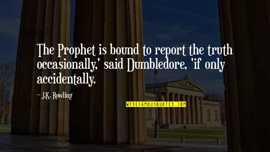 Accidentally Quotes By J.K. Rowling: The Prophet is bound to report the truth