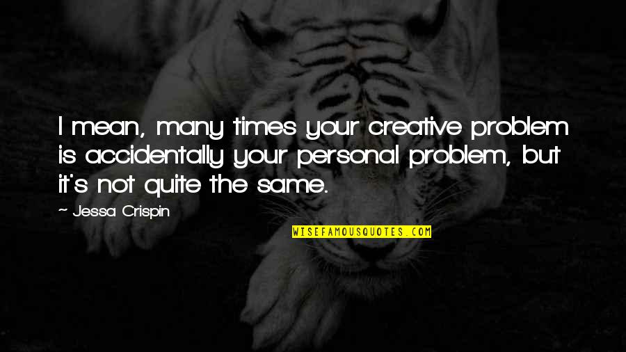 Accidentally Quotes By Jessa Crispin: I mean, many times your creative problem is