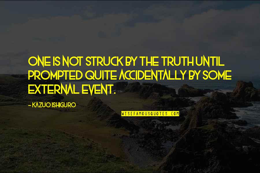 Accidentally Quotes By Kazuo Ishiguro: One is not struck by the truth until