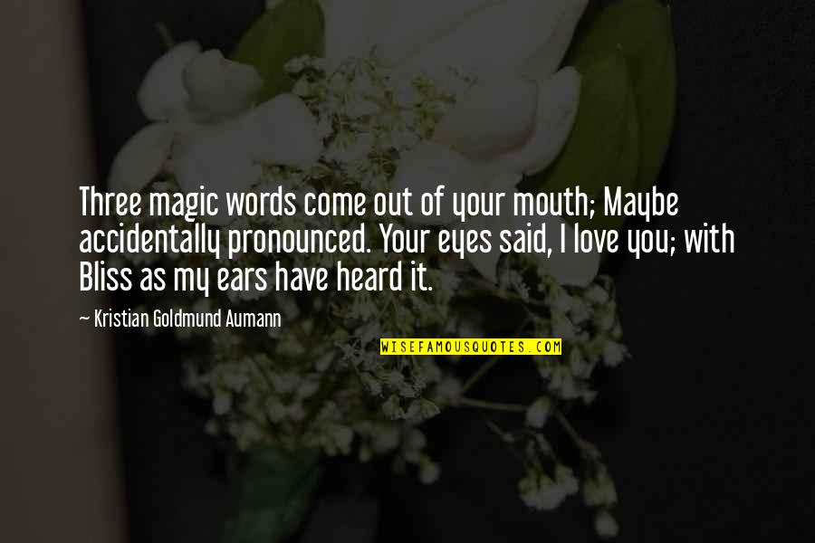 Accidentally Quotes By Kristian Goldmund Aumann: Three magic words come out of your mouth;
