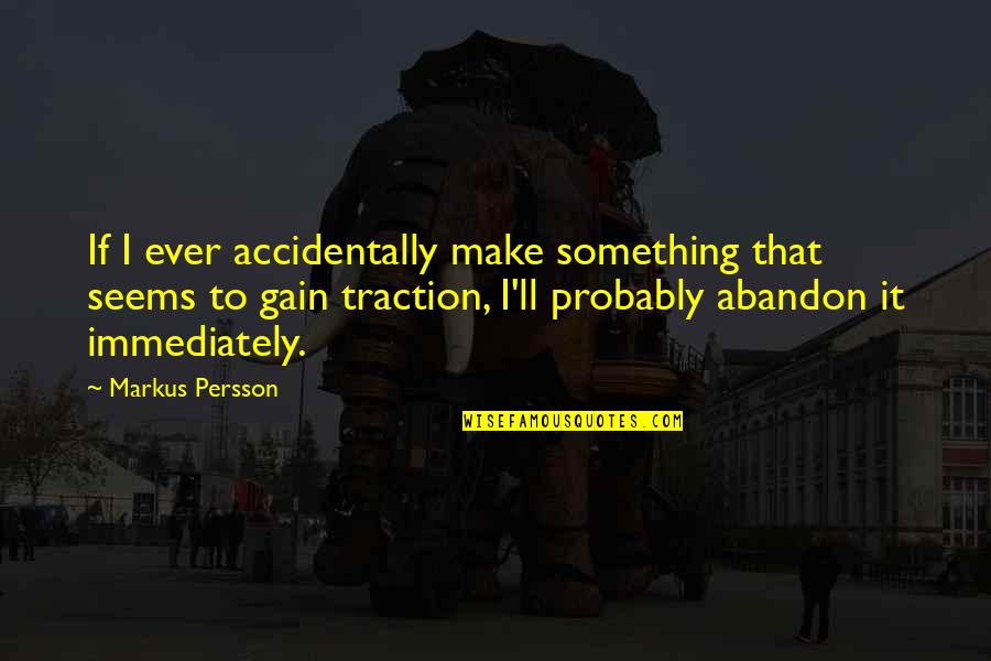 Accidentally Quotes By Markus Persson: If I ever accidentally make something that seems