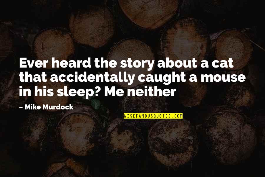 Accidentally Quotes By Mike Murdock: Ever heard the story about a cat that