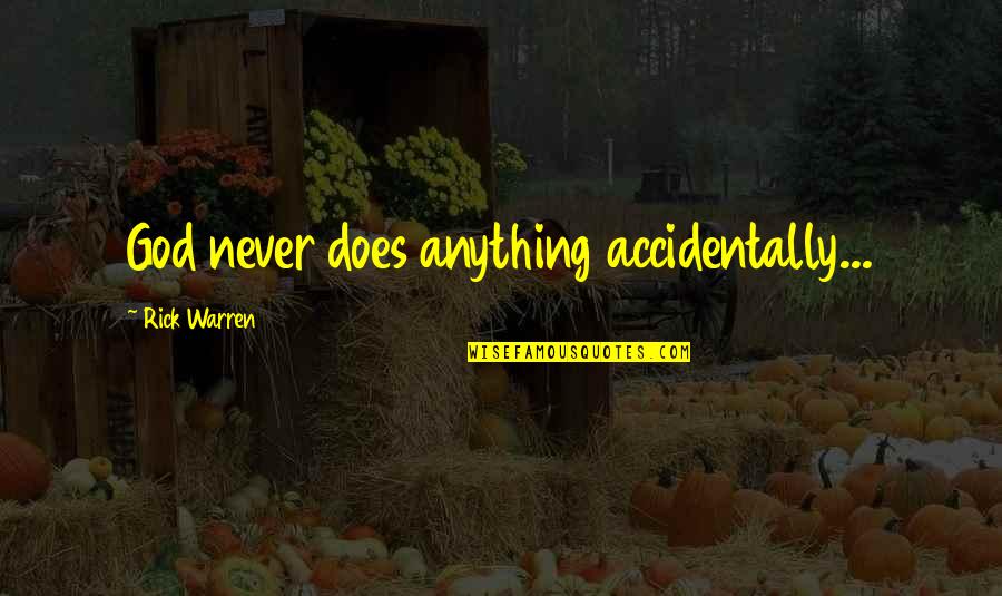 Accidentally Quotes By Rick Warren: God never does anything accidentally...