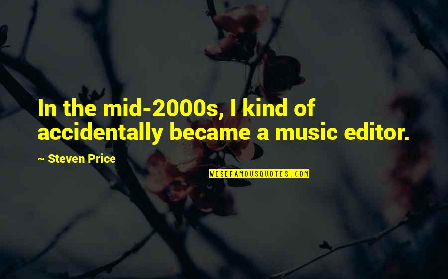 Accidentally Quotes By Steven Price: In the mid-2000s, I kind of accidentally became
