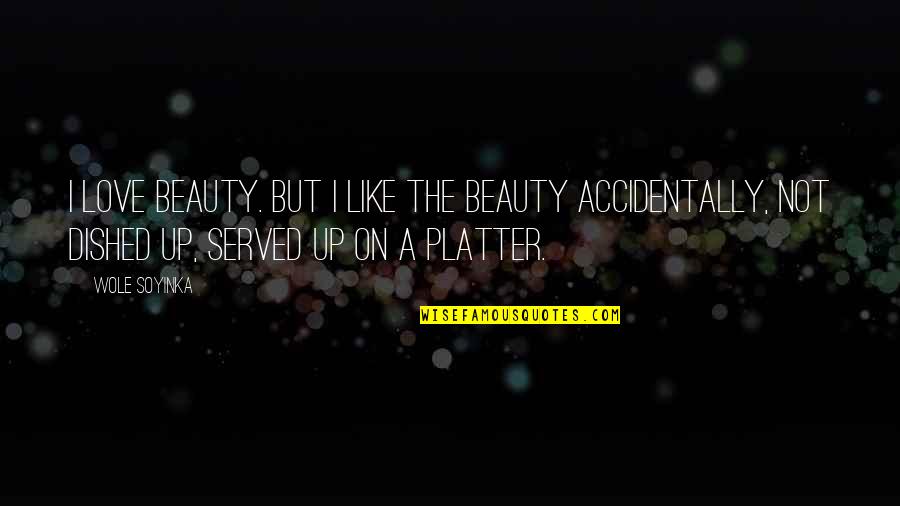 Accidentally Quotes By Wole Soyinka: I love beauty. But I like the beauty
