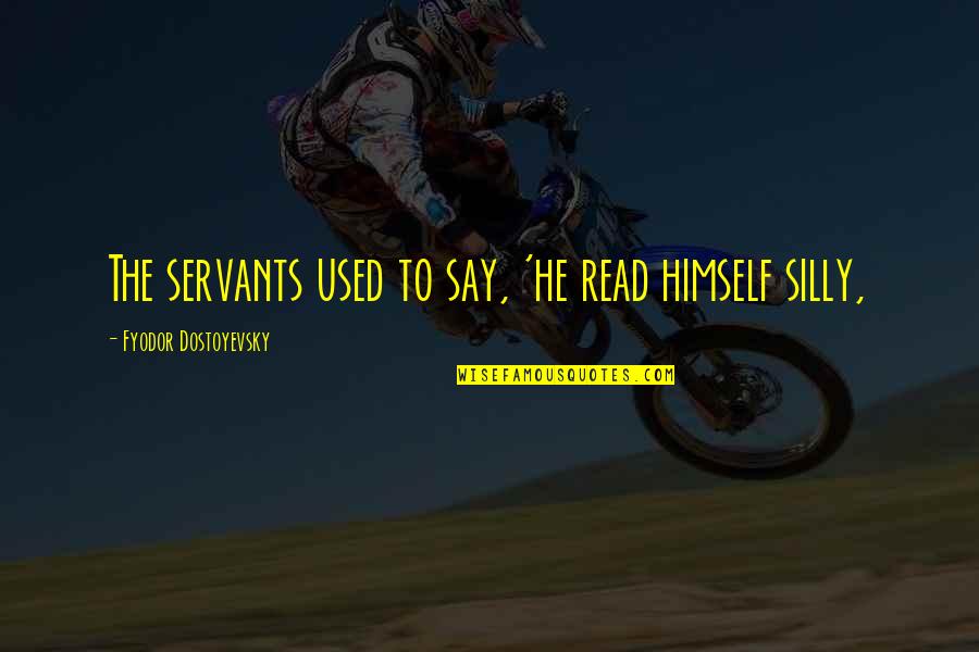 Accidentals In Music Quotes By Fyodor Dostoyevsky: The servants used to say, 'he read himself Accidentals In Music Quotes By Fyodor Dostoyevsky: The servants used to say, 'he read himself