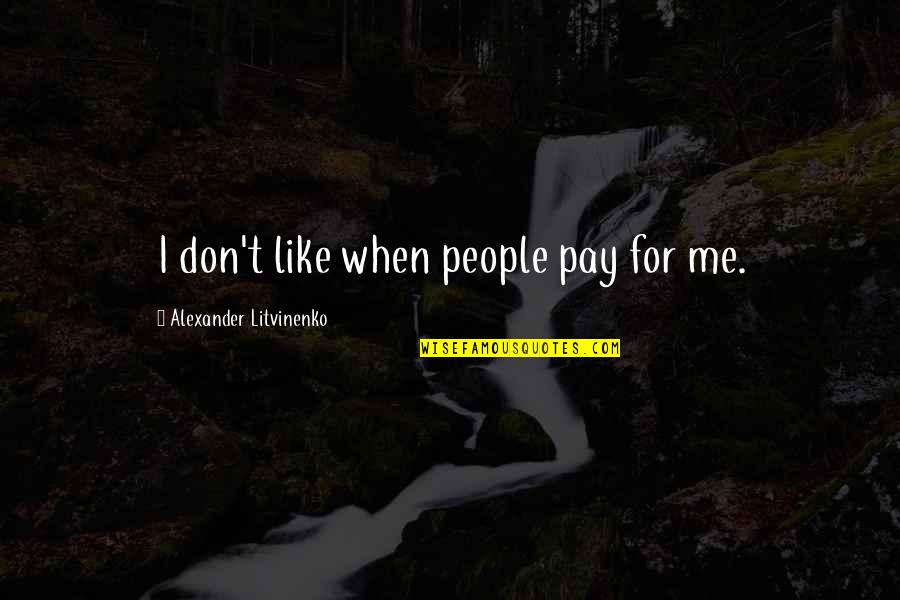 Accidential Courtesy Quotes By Alexander Litvinenko: I don't like when people pay for me.