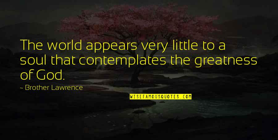 Accidential Courtesy Quotes By Brother Lawrence: The world appears very little to a soul