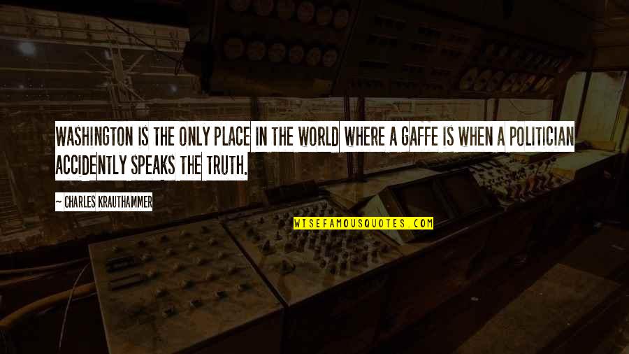 Accidently Quotes By Charles Krauthammer: Washington is the only place in the world Accidently Quotes By Charles Krauthammer: Washington is the only place in the world