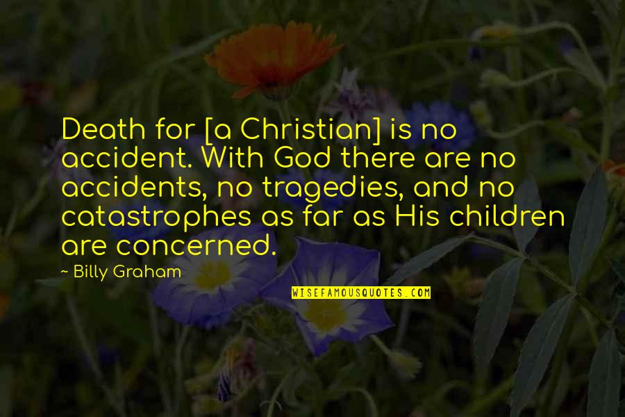 Accidents Death Quotes By Billy Graham: Death for [a Christian] is no accident. With