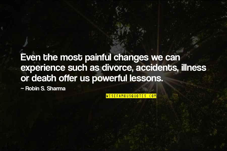 Accidents Death Quotes By Robin S. Sharma: Even the most painful changes we can experience