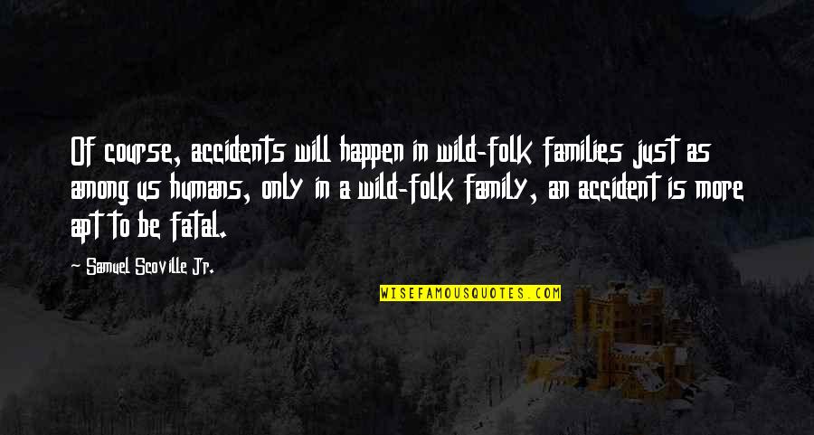 Accidents Death Quotes By Samuel Scoville Jr.: Of course, accidents will happen in wild-folk families