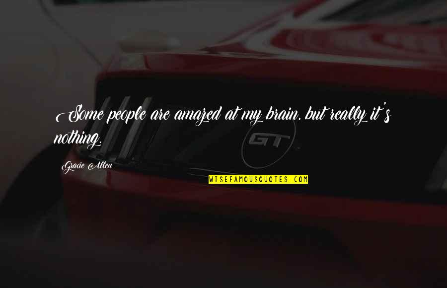 Accidents Happen For A Reason Quotes By Gracie Allen: Some people are amazed at my brain, but Accidents Happen For A Reason Quotes By Gracie Allen: Some people are amazed at my brain, but