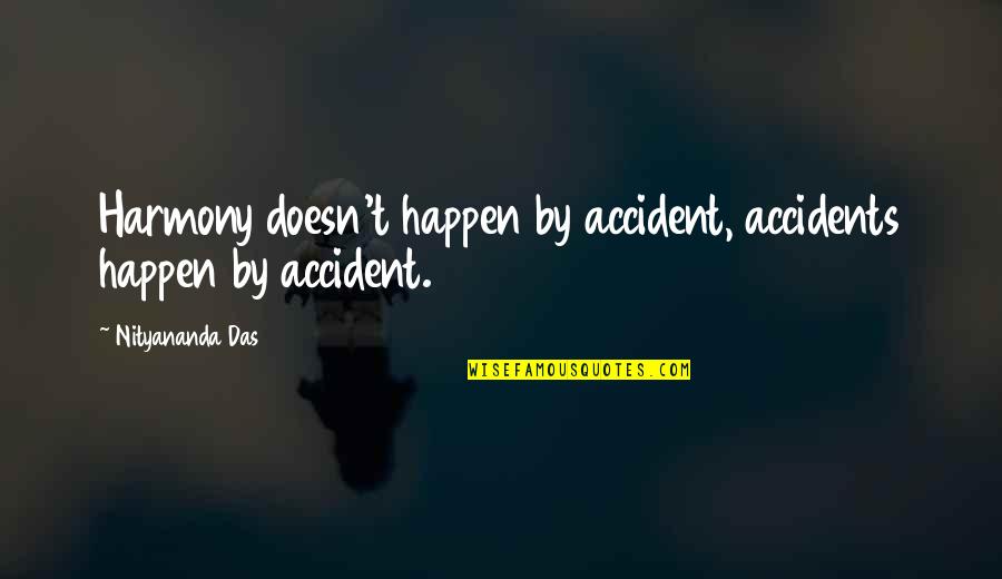 Accidents Happen Quotes By Nityananda Das: Harmony doesn't happen by accident, accidents happen by
