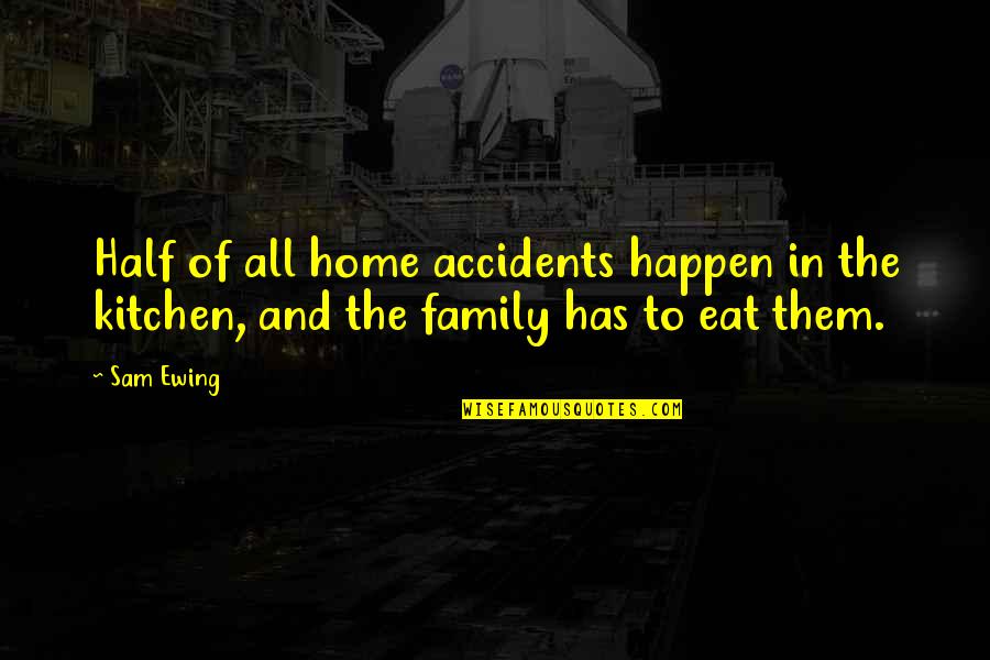 Accidents Happen Quotes By Sam Ewing: Half of all home accidents happen in the