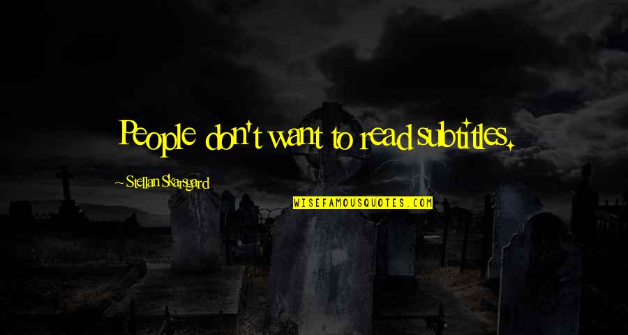 Accidit Latin Quotes By Stellan Skarsgard: People don't want to read subtitles.