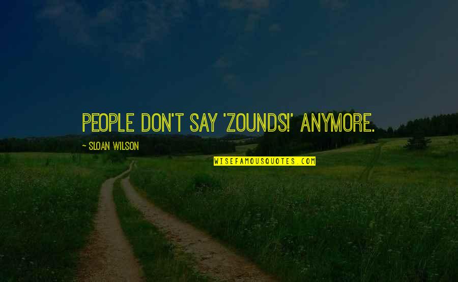 Accinelli Quotes By Sloan Wilson: People don't say 'Zounds!' anymore. Accinelli Quotes By Sloan Wilson: People don't say 'Zounds!' anymore.