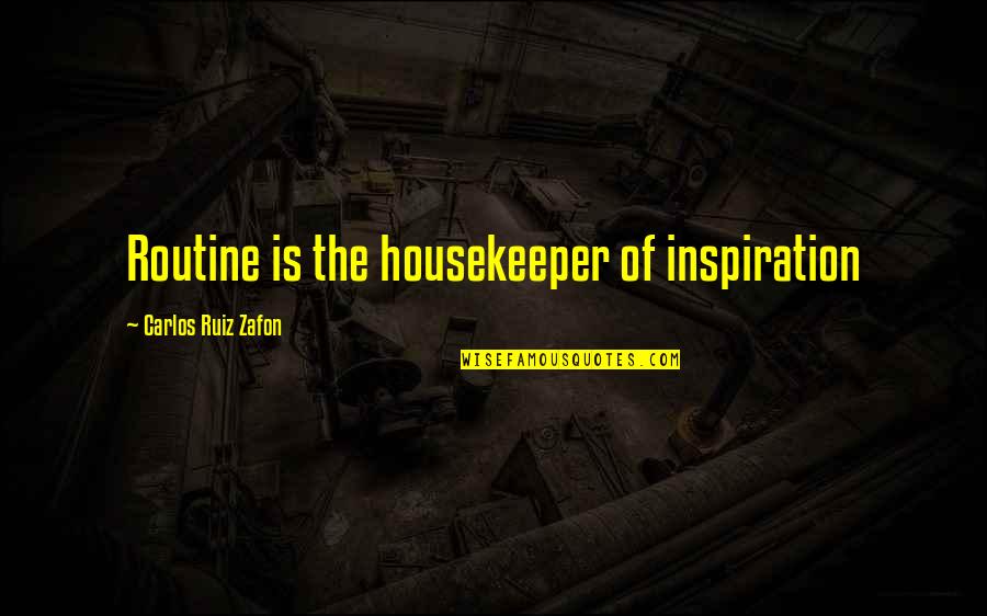 Accio Quotes By Carlos Ruiz Zafon: Routine is the housekeeper of inspiration