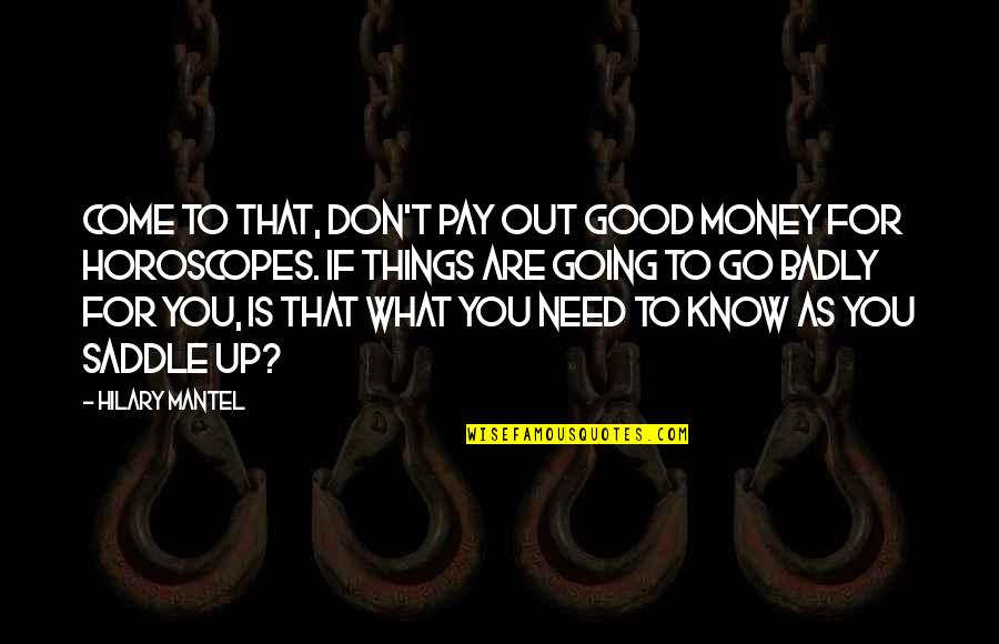 Accion De Gracias Quotes By Hilary Mantel: Come to that, don't pay out good money