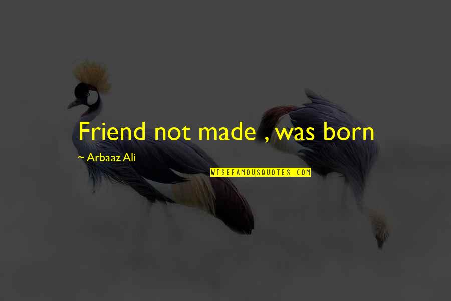 Acciones Definicion Quotes By Arbaaz Ali: Friend not made , was born