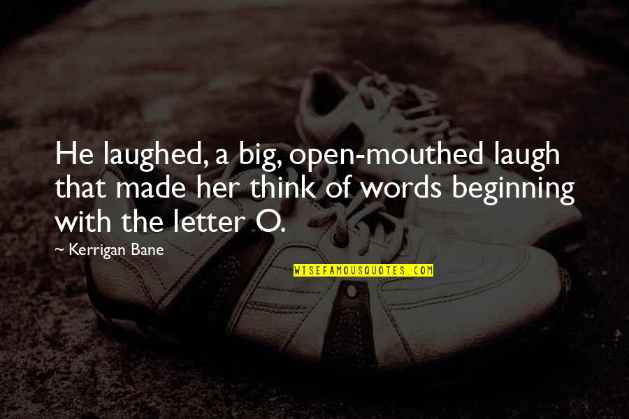 Acciones Definicion Quotes By Kerrigan Bane: He laughed, a big, open-mouthed laugh that made