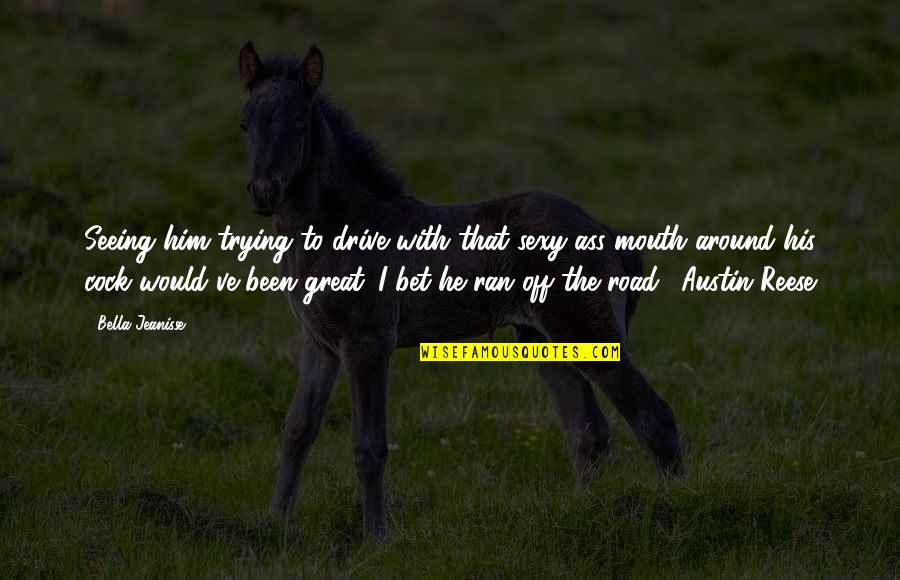 Accipiter Quotes By Bella Jeanisse: Seeing him trying to drive with that sexy-ass