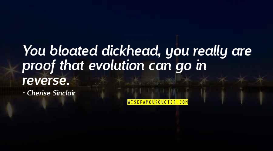 Accipiter Quotes By Cherise Sinclair: You bloated dickhead, you really are proof that