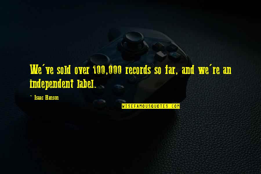 Accius Pronunciation Quotes By Isaac Hanson: We've sold over 100,000 records so far, and