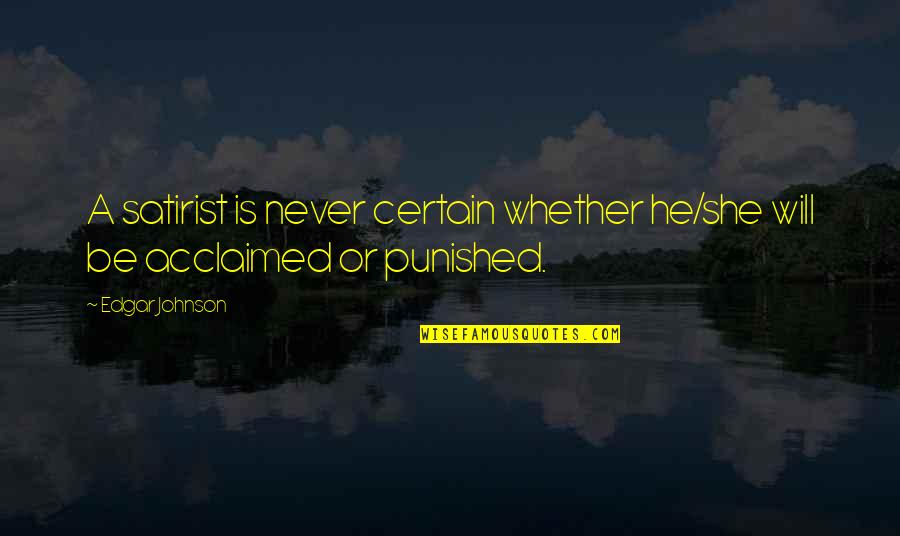 Acclaimed Quotes By Edgar Johnson: A satirist is never certain whether he/she will