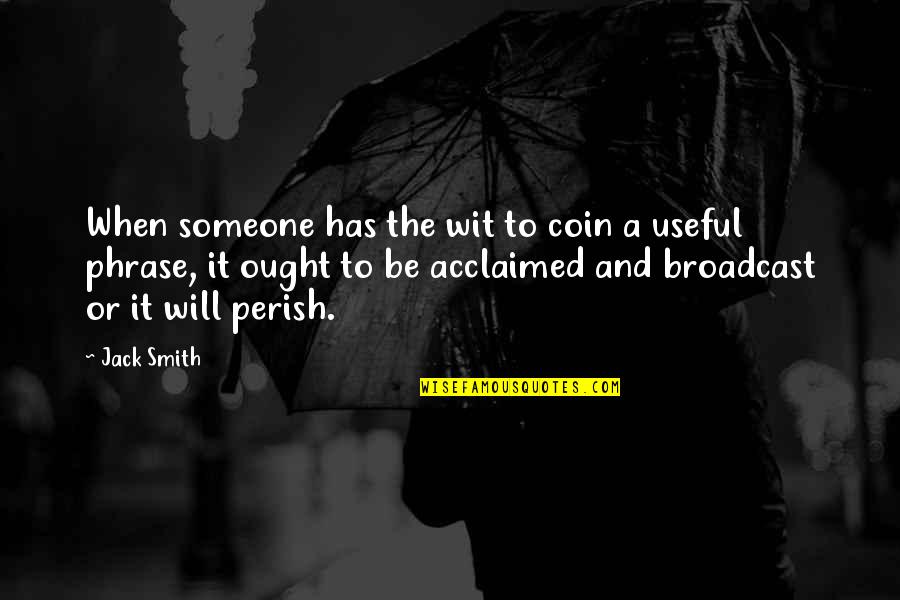 Acclaimed Quotes By Jack Smith: When someone has the wit to coin a Acclaimed Quotes By Jack Smith: When someone has the wit to coin a