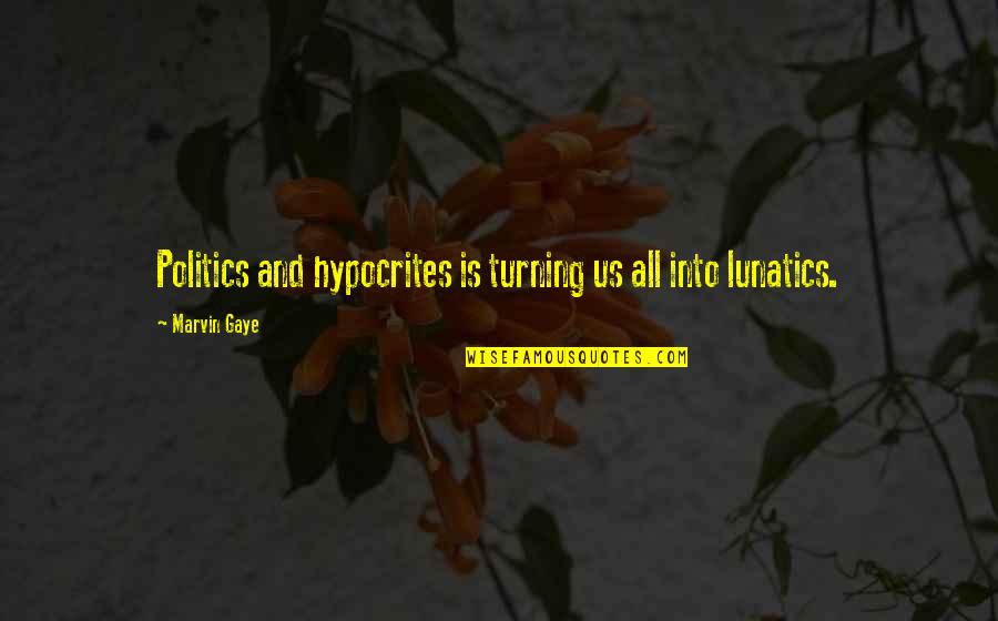 Acclaimed Quotes By Marvin Gaye: Politics and hypocrites is turning us all into Acclaimed Quotes By Marvin Gaye: Politics and hypocrites is turning us all into