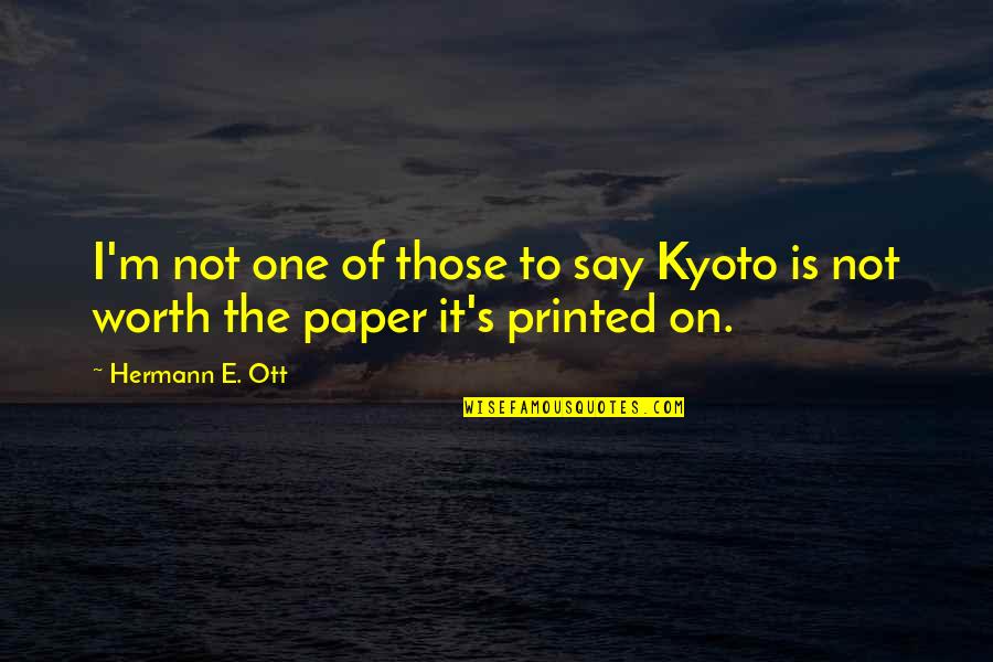 Acclaimers Quotes By Hermann E. Ott: I'm not one of those to say Kyoto