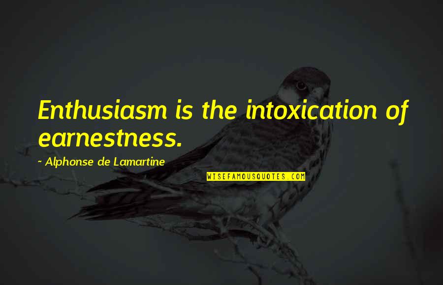 Acclaiming Quotes By Alphonse De Lamartine: Enthusiasm is the intoxication of earnestness.