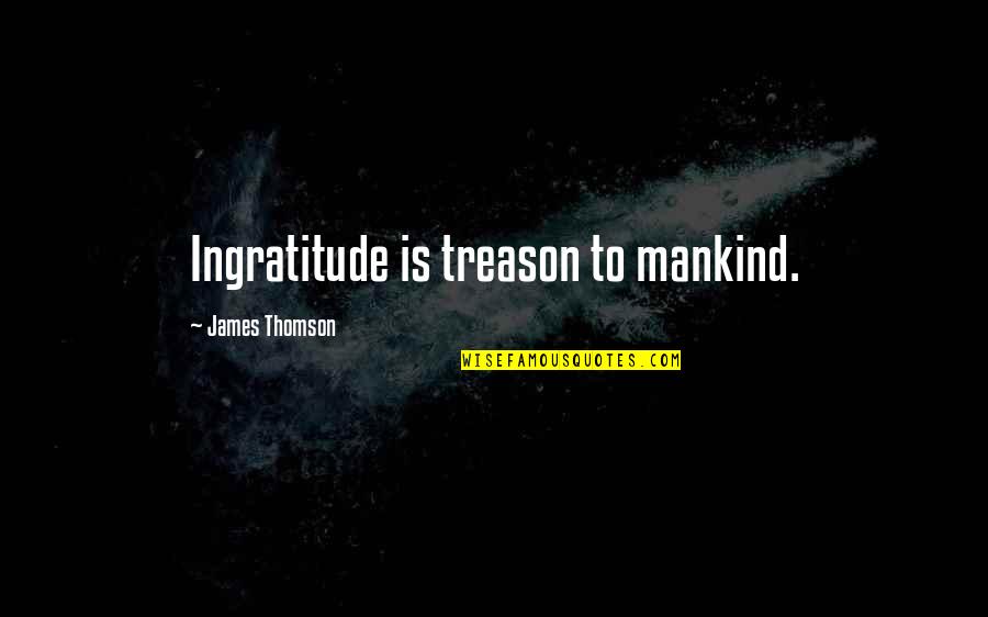 Acclaiming Quotes By James Thomson: Ingratitude is treason to mankind.