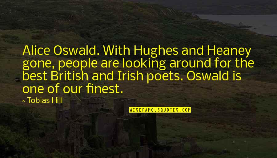 Acclaiming Quotes By Tobias Hill: Alice Oswald. With Hughes and Heaney gone, people