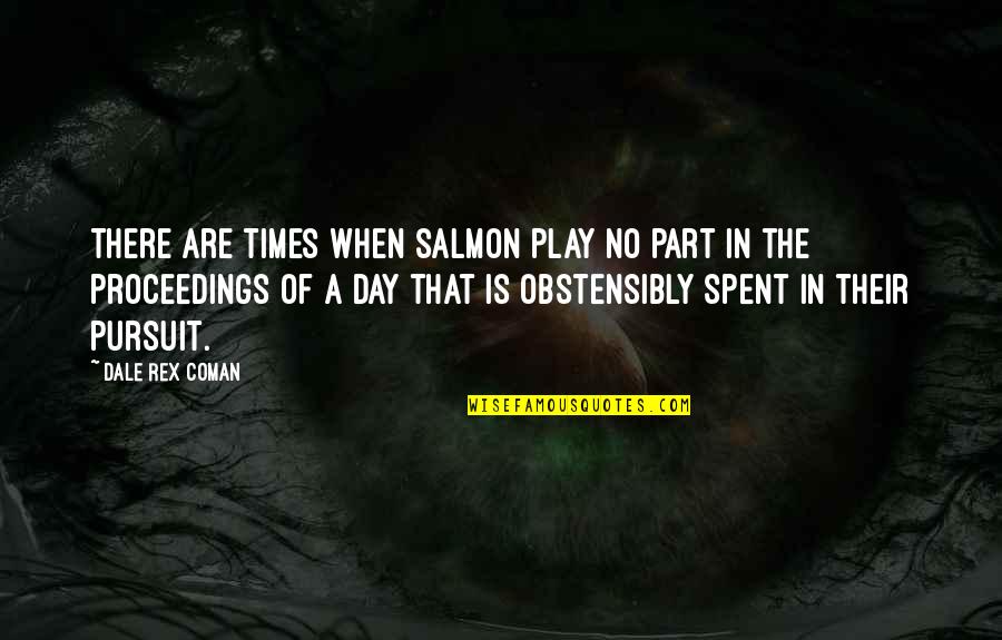 Acclamations Quotes By Dale Rex Coman: There are times when salmon play no part