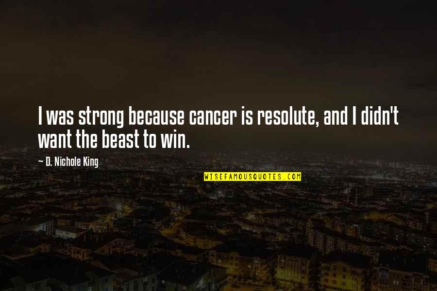Acclimate Synonyms Quotes By D. Nichole King: I was strong because cancer is resolute, and