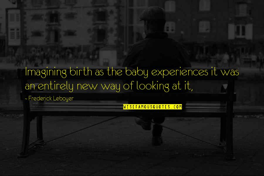 Acclimate Synonyms Quotes By Frederick Leboyer: Imagining birth as the baby experiences it was
