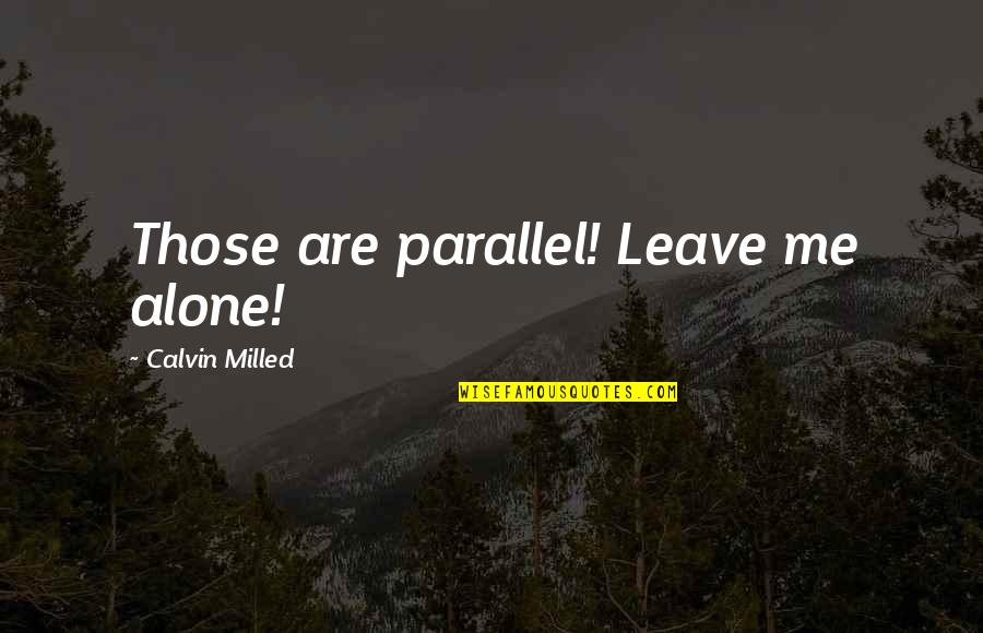 Acclimated Quotes By Calvin Milled: Those are parallel! Leave me alone! Acclimated Quotes By Calvin Milled: Those are parallel! Leave me alone!