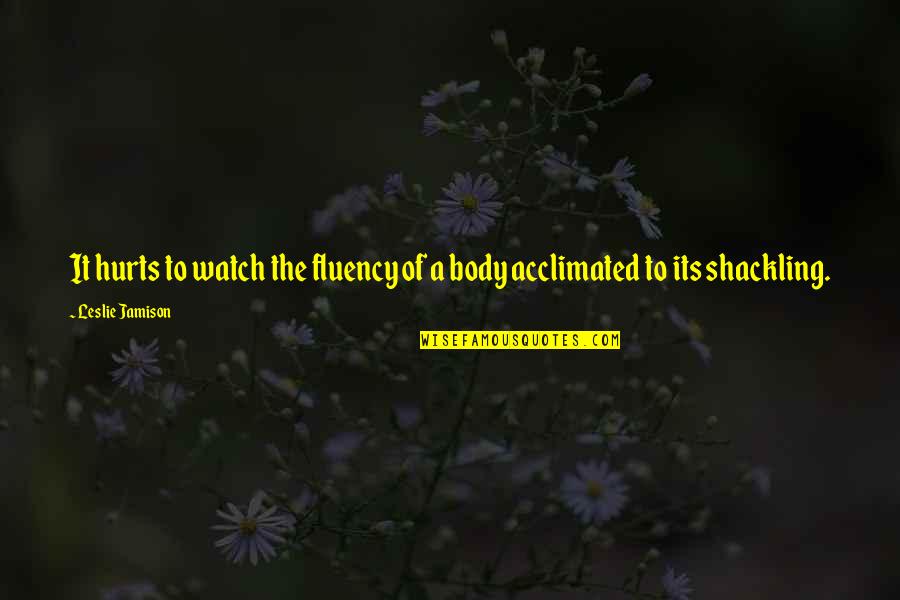 Acclimated Quotes By Leslie Jamison: It hurts to watch the fluency of a Acclimated Quotes By Leslie Jamison: It hurts to watch the fluency of a
