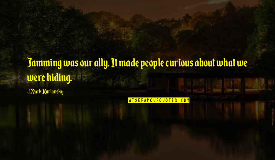 Acclimated Synonym Quotes By Mark Kurlansky: Jamming was our ally. It made people curious
