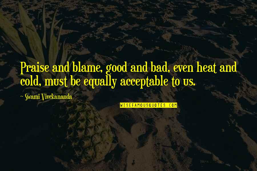 Acclimation Biology Quotes By Swami Vivekananda: Praise and blame, good and bad, even heat Acclimation Biology Quotes By Swami Vivekananda: Praise and blame, good and bad, even heat