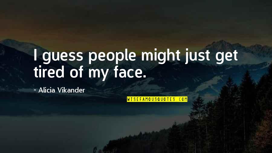 Acclimatise Consulting Quotes By Alicia Vikander: I guess people might just get tired of